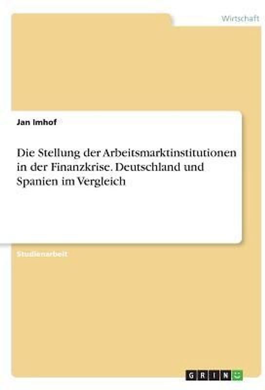 Die Stellung der Arbeitsmarktinstitutionen in der Finanzkrise. Deutschland und Spanien im Vergleich