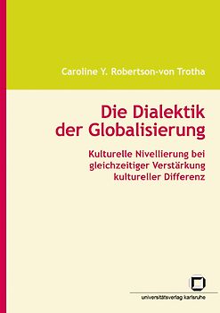 Die Dialektik der Globalisierung : kulturelle Nivellierung bei gleichzeitiger Verstärkung kultureller Differenz