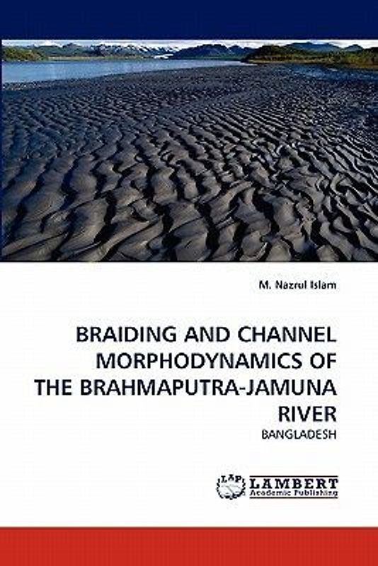 BRAIDING AND CHANNEL MORPHODYNAMICS OF THE BRAHMAPUTRA-JAMUNA RIVER