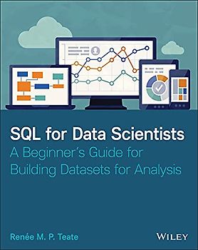 SQL for Data Scientists: A Beginner's Guide for Building Datasets for Analysis