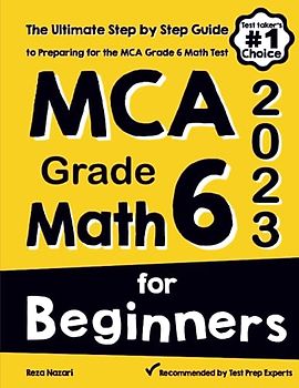 MCA Grade 6 Math for Beginners: The Ultimate Step by Step Guide to Preparing for the MCA Math Test