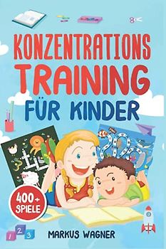 Konzentrationstraining für Kinder: Konzentrationsspiele zur Verbesserung der Konzentration von Kindern - Quiz, Rätsel und vieles mehr (400 + Spiele)