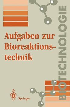 Aufgaben zur Bioreaktionstechnik. Für Studenten der Biotechnologie, der Lebensmitteltechnik, des Wasserwesens, der Abwasser- und Umwelttechnik
