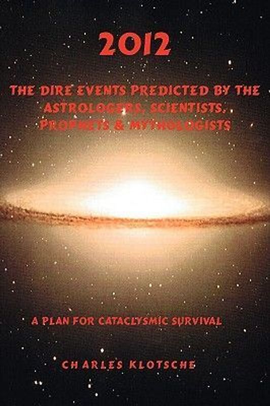 2012 The Dire Events Predicted by Astrologers, Scientists, Prophets & Mythologists