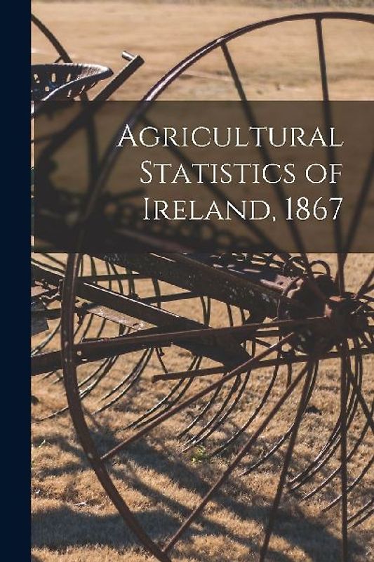 Agricultural Statistics of Ireland, 1867