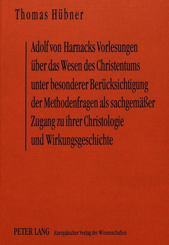 Adolf von Harnacks Vorlesungen über das Wesen des Christentums unter besonderer Berücksichtigung der Methodenfragen als sachgemäßer Zugang zu ihrer Christologie und Wirkungsgeschichte