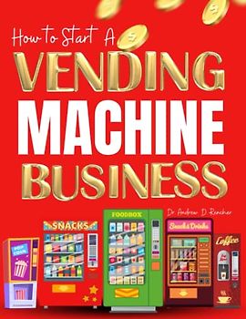 How to start a vending machine business: Ways to Earn Full-Time Income with a Successful Vending Machine Business even if You have no Experience
