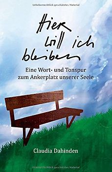 Hier will ich bleiben: Eine Wort- und Tonspur zum Ankerplatz unserer Seele - Dahinden, Claudia