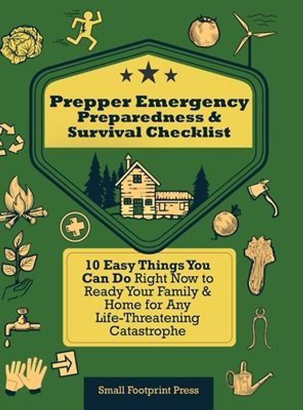 Prepper Emergency Preparedness Survival Checklist: 10 Easy Things You Can Do Right Now to Ready Your Family & Home for Any Life-Threatening Catastroph