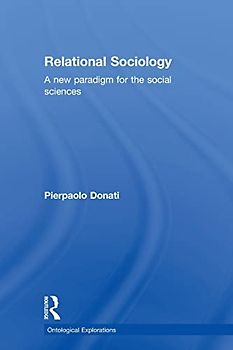 Relational Sociology: A New Paradigm for the Social Sciences (Ontological Explorations)