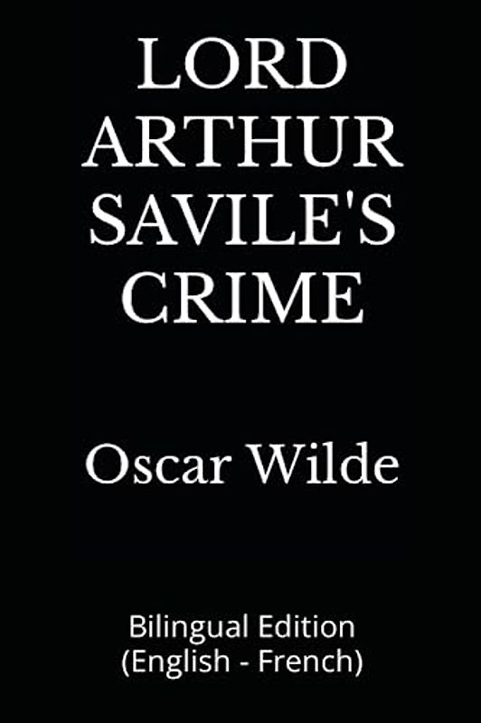 LORD ARTHUR SAVILE'S CRIME: Bilingual Edition (English - French)