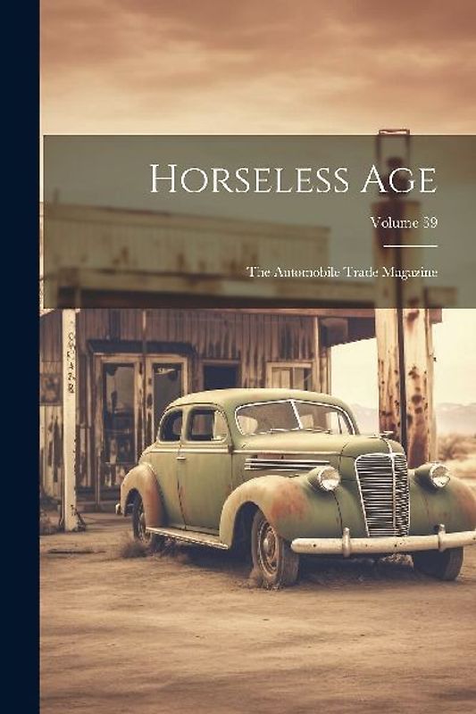 Horseless Age: The Automobile Trade Magazine; Volume 39