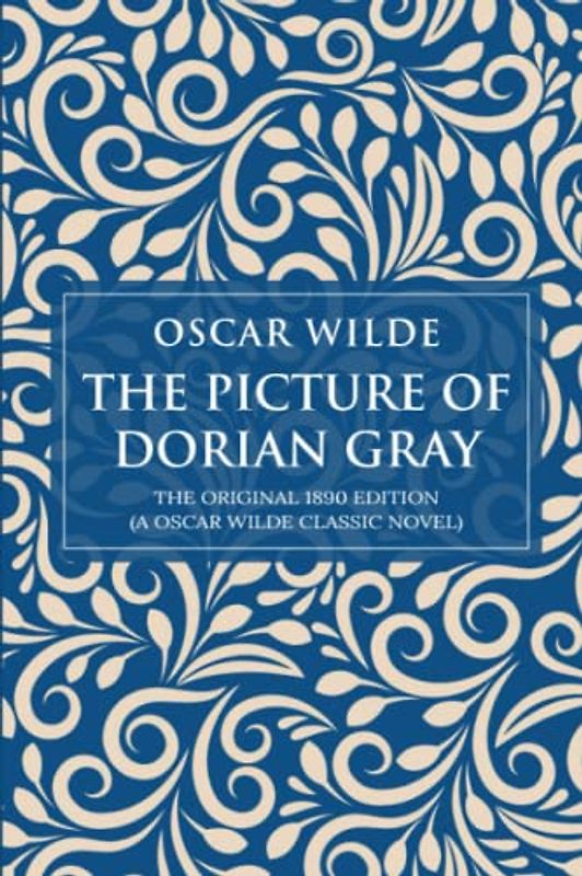 The Picture of Dorian Gray: The Original 1890 Edition (A Oscar Wilde Classic Novel)