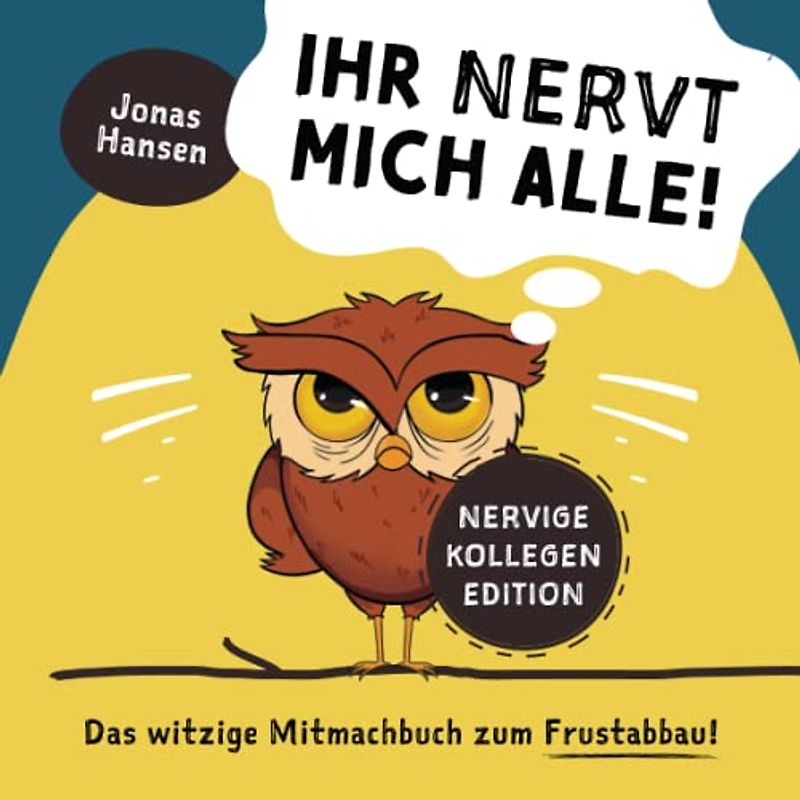 Ihr nervt mich alle! Nervige-Kollegen-Edition: Das witzige Mitmachbuch zum Frustabbau. Lustige Übungen zum Ausfüllen, Kritzeln und Abreagieren. Die Geschenkidee!