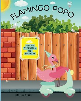 FLAMINGO POPO almost oversleeps his birthday: A cheeky picture book about a bird of paradise and his party