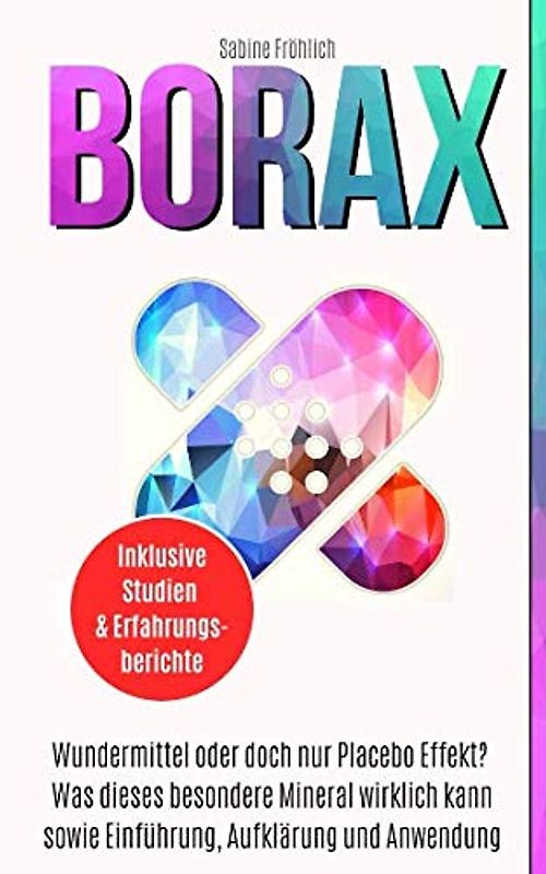 BORAX: Wundermittel oder doch nur Placebo Effekt? Was dieses besondere Mineral wirklich kann sowie Einführung, Aufklärung und Anwendung