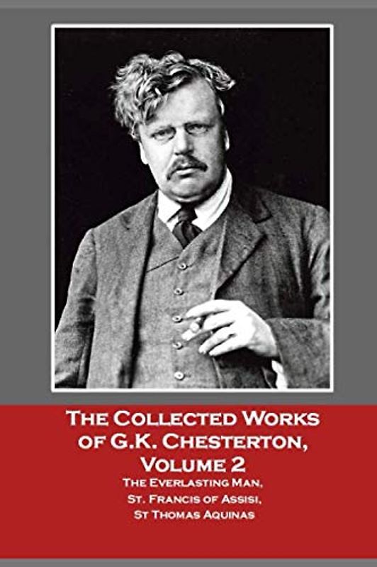 The Collected Works of G.K. Chesterton, Volume 2 : The Everlasting Man, St. Francis of Assisi, St Thomas Aquinas
