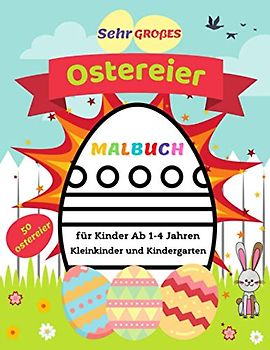 Sehr Großes Ostereier Malbuch für Kinder Ab 1-4 Jahren: 50 Tolle Eier mit Dicken Linien, Damit Kleinkinder Lernen, für Mädchen und Jungen zu Färben, Kleinkinder und Kindergarten