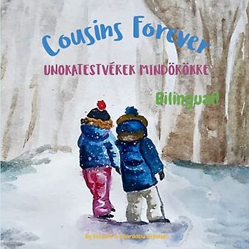 Cousins Forever - Unokatestvérek mindörökre: A bilingual book for kids learning Hungarian (English Hungarian edition)