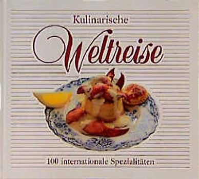 Kulinarische Weltreise. 100 internationale Spezialitäten