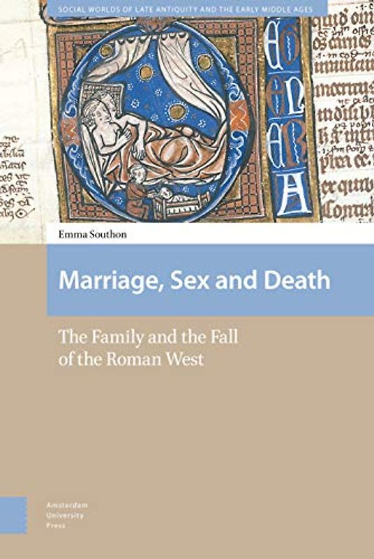 Marriage, Sex and Death: The Family and the Fall of the Roman West (Social Worlds of Late Antiquity and the Early Middle Ages)