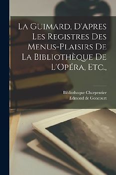 La Guimard, D'Apres les Registres des Menus-Plaisirs de la Bibliothèque de L'Opéra, Etc.,