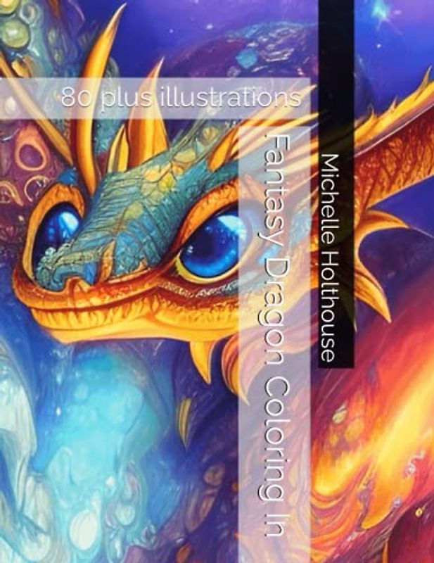 Fantasy Dragon Coloring In: 80 plus illustrations