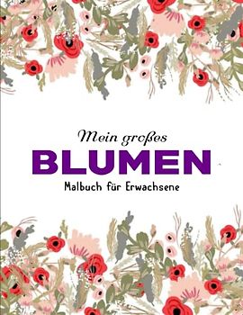 Malbuch für Erwachsene - Deluxe Ausmalbuch: Malbuch für Erwachsene - 50 einzigartige Blumen Motive zur Förderung von Gelassenheit, Stressabbau | Entspannung Und Konzentration