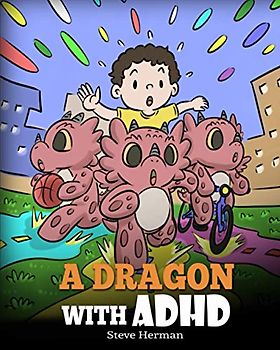 A Dragon With ADHD: A Children’s Story About ADHD. A Cute Book to Help Kids Get Organized, Focus, and Succeed. (My Dragon Books, Band 41)