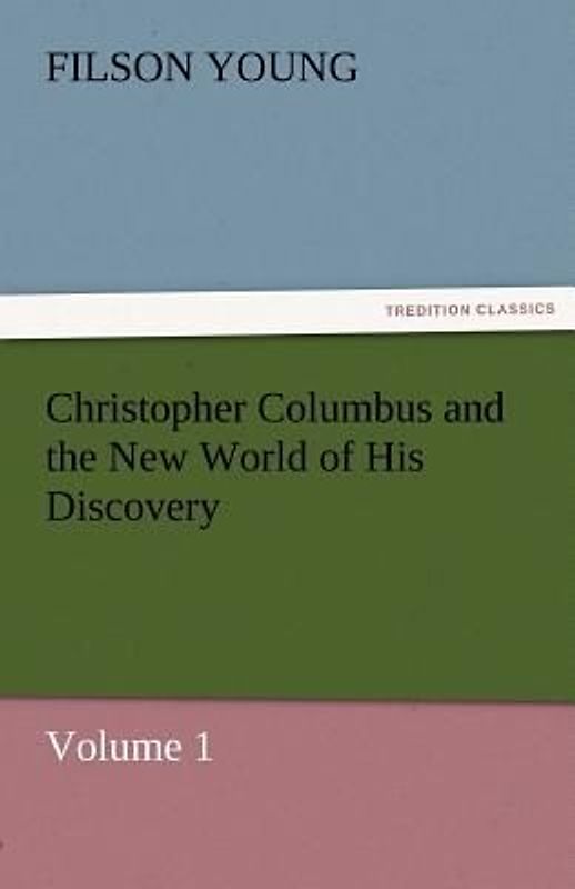 Christopher Columbus and the New World of His Discovery - Volume 1