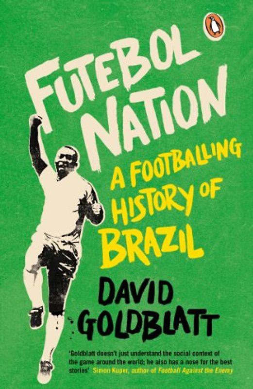 Futebol Nation: A Footballing History of Brazil - Goldblatt, David