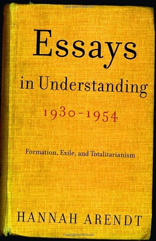 Essays in Understanding, 1930-1954: Formation, Exile, and Totalitarianism - Hannah Arendt
