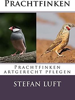 Prachtfinken: Prachtfinken artgerecht pflegen (Moderne Tierhaltung, Band 4)