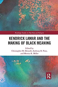 Kendrick Lamar and the Making of Black Meaning (Routledge Studies in Hip Hop and Religion)