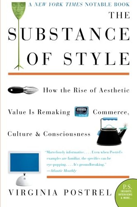 The Substance of Style: How the Rise of Aesthetic Value Is Remaking Commerce, Culture, and Consciousness (P.S.) - Virginia Postrel