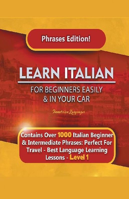Learn Italian For Beginners Easily and In Your Car Phrases Edition!  Contains Over 1000 Italian Beginner & Intermediate Phrases