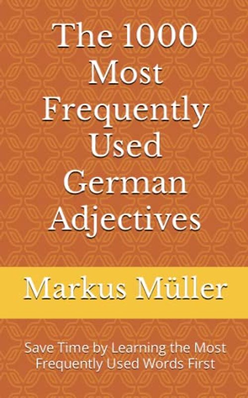 The 1000 Most Frequently Used German Adjectives: Save Time by Learning the Most Frequently Used Words First (Most Commonly Used German Words Collection, Band 1)