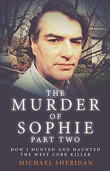 The Murder of Sophie Part 2: How I Hunted and Haunted the West Cork Killer (Murder at the Cottage, Band 2)