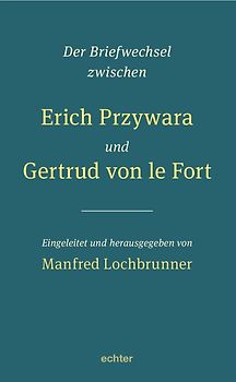 Der Briefwechsel zwischen Erich Przywara und Gertrud von le Fort