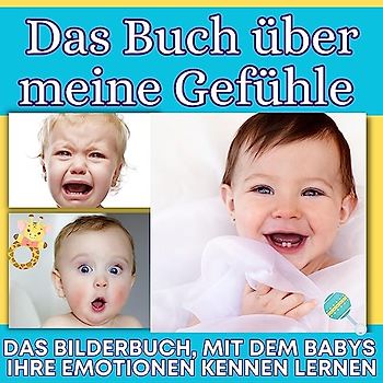 Das Buch über meine Gefühle: Das Bilderbuch, mit dem Babys ihre Emotionen kennen lernen