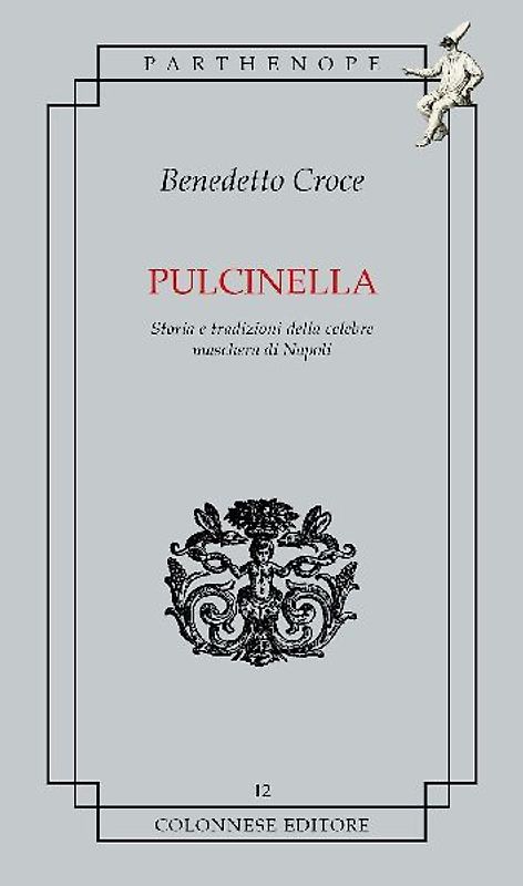 Pulcinella. Storia e tradizioni della celebre maschera di Napoli