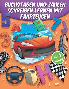 Buchstaben und Zahlen schreiben lernen mit Fahrzeugen ab 4 Jahre: Lustiges Übungsheft für Schreibanfänger von A bis Z und 0 bis 20 - Perfekt für Kindergarten und Vorschule