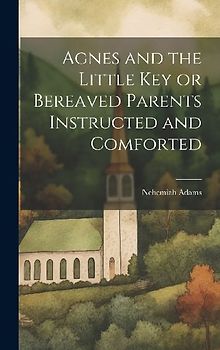 Agnes and the Little Key or Bereaved Parents Instructed and Comforted