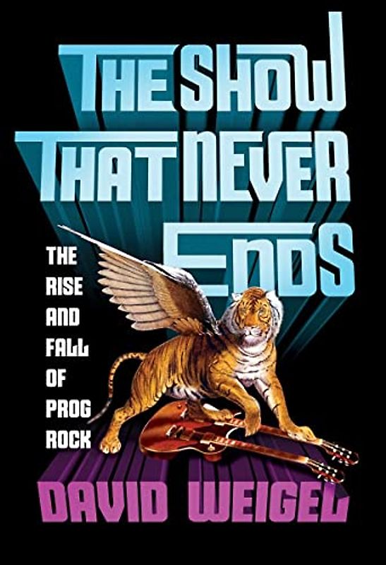 The Show That Never Ends: The Rise and Fall of Prog Rock
