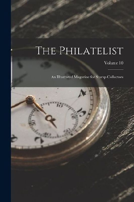 The Philatelist: An Illustrated Magazine for Stamp Collectors; Volume 10