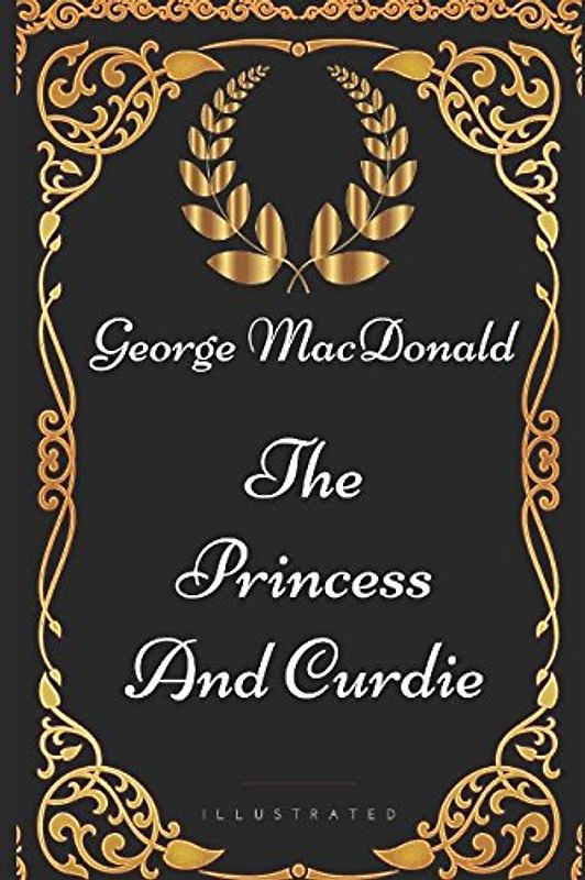 The Princess and Curdie: By George MacDonald - Illustrated