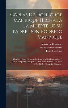 Coplas De Don Jorge Manrique Hechas A La Muerte De Su Padre Don Rodrigo Manrique: Con Las Glosas En Verso De Francisco De Guzman Del P. Don Rodrigo De
