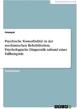 Psychische Komorbidität in der medizinischen Rehabilitation. Psychologische Diagnostik anhand eines Fallbeispiels