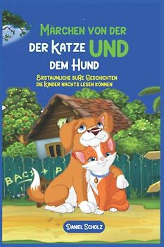 Märchen von der Katze und dem Hund: Erstaunliche süße Geschichten, die Kinder nachts lesen können