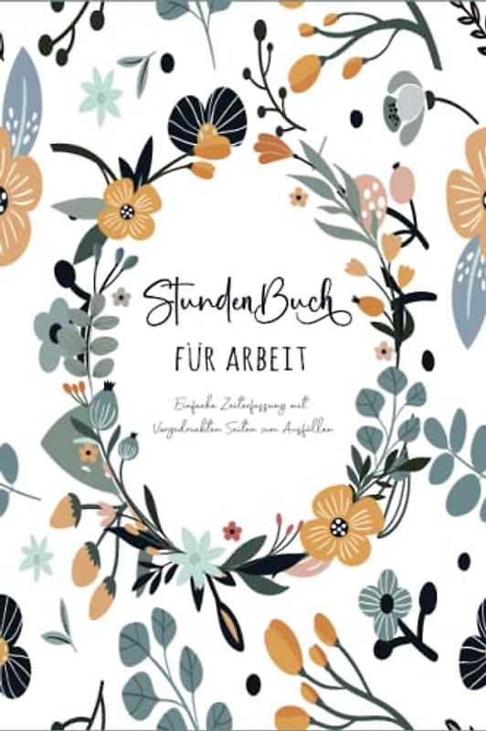 Stundenbuch für Arbeit: Buch zur Erfassung der Arbeitszeit - Einfache Zeiterfassung mit vorgedruckten Seiten zum Ausfüllen - DIN A5